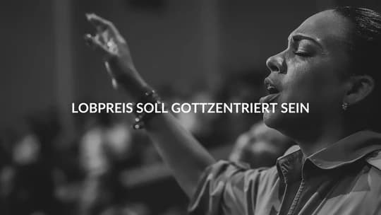 Lobpreis sollte Gottzentriert sein